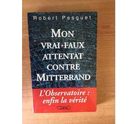Mon vrai-faux attentat contre Mitterrand: La vérité sur l'affaire de l'Observatoire