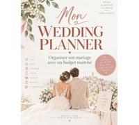 Mon Wedding Planner: Livre d'Organisation de Mariage - Un Planificateur Pour Gérer au Mieux le Jour J