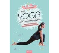 Mon Yoga En 10 Minutes Par Jour - Pratiquez Au Quotidien Grâce À Une Séance Pas À Pas