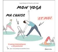 Mon yoga, ma chaise et moi - 11 séries thématiques et 55 postures pour une pratique accessible à tous - Ingrid Baisse - Grancher - broché - Guide