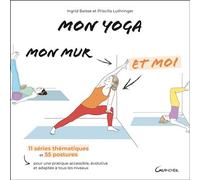 Mon yoga, mon mur et moi - 11 séries thématiques et 55 postures pour une pratique accessible, évolutive et adaptée à tous les niveaux - Ingrid Baisse - Grancher - broché - Guide