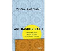 Mona Ameziane Auf Basidis Dach: Über Herkunft, Marokko und meine halbe F (Poche)