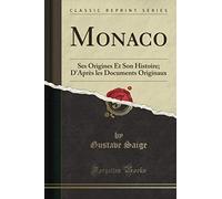 Monaco (Classic Reprint): Ses Origines Et Son Histoire; D'Après les Documents Originaux