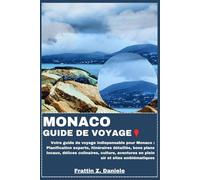 MONACO GUIDE DE VOYAGE: Votre guide de voyage indispensable pour Monaco : Planification experte, itinéraires détaillés, bons plans locaux, délices ... aventures en plein air et sites emblématiques