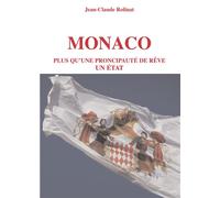 Monaco Plus qu'une principauté de rêve, un Etat - Jean Claude Rolinat - Godeffroy De Bouillon - broché - Essai