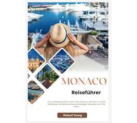 MONACO REISEFÜHRER 2025: Eine umfassende Reise durch den Glamour, die Kultur und die Weltklasse-Attraktionen des Top-Reiseziels an der französischen Riviera