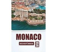 MONACO REISEFÜHRER 2026: Erkunden Sie die wichtigsten Sehenswürdigkeiten, historischen Sehenswürdigkeiten, die lokale Küche und kulturelle Erlebnisse an der Côte d'Azur