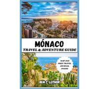 MÓNACO TRAVEL & ADVENTURE GUIDE: Complete and updated vacation companion for exploring the world's most luxurious playground