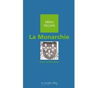 Monarchie (la): idées reçues sur la monarchie
