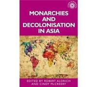 Monarchies and Decolonisation in Asia Monarchies and Decolonisation in Asia (Auteur)