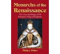 Monarchs of the Renaissance: The Lives and Reigns of 42 European Kings and Queens Philip J. Potter Philip J Potter (Auteur)