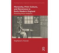 Monarchy, Print Culture, And Reverence In Early Modern England
