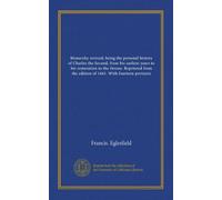 Monarchy revived; being the personal history of Charles the Second, from his earliest years to his restoration to the throne. Reprinted from the edition of 1661. With fourteen portraits