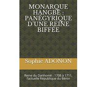 MONARQUE HANGBÉ : PANÉGYRIQUE D’UNE REINE BIFFÉE: Reine du Danhomè : 1708 à 1711, l’actuelle République du Bénin