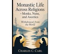 MONASTIC LIFE ACROSS RELIGIONS: MONKS, NUNS, AND ASCETICS (Withdrawal from the world)