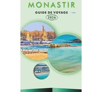MONASTIR GUIDE DE VOYAGE 2026: Explorez la beauté côtière tunisienne, ses monuments historiques, ses attractions, son histoire, ses aventures en plein ... la culture locale pour un voyage inoubliable.