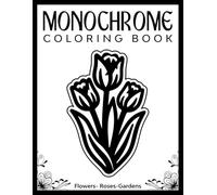 Monchrome Coloring book: 50 Floral and Garden-Themed Coloring Pages for Adults - Mindful Art for Stress Relief and Relaxation | Plus Full-Color References at the Back.