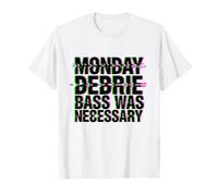 Monday DEBRIE Bass Was NEGESSARY T-Shirt