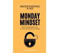 Monday Mindset: Spark Unstoppable Drive On The First Day Of Your Week (From Stuck To Unstoppable In 7 Days)