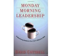 Monday Morning Leadership: 8 Mentoring Sessions You Can't Afford to Miss by David Cottrell (2002) Paperback