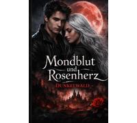 Mondblut und Rosenherz - Dunkelwald: Wenn der Blutmond über Herzen entscheidet“ „Eine Liebe im Schatten des Dunkelwaldes“ „Verbotene Gefühle unter ... „Ein Herz aus Rosen. Ein Schicksal aus Blut.“