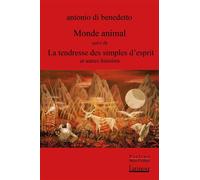 Monde animal suivi de La tendresse des simples d'esprit Suivi de La tendresse des simples d'esprit - Antonio Di Benedetto - L'atinoir Eds - broché - Nouvelles