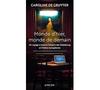Monde d'hier, monde de demain Un voyage à travers l'Empire des Habsbourg et l'Union Européenne - Caroline de Gruyter - Actes sud - broché - Essai