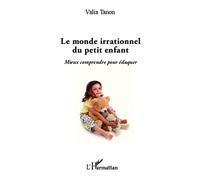 Monde irrationnel du petit enfant Mieux comprendre pour éduquer - Valia Tanon - L'harmattan - broché - Essai