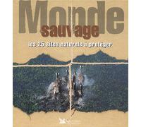 Monde Sauvage - Les 25 Sites Naturels À Protéger
