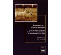 Mondes Ruraux, Mondes Animaux - Le Lien Des Hommes Avec Les Bêtes Dans Les Romans Rustiques Et Animaliers De Langue Française (Xxe-Xxie Siècles)