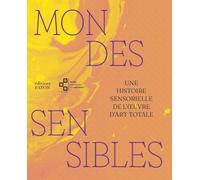 Mondes Sensibles - Une Histoire Sensorielle De L'oeuvre D'art Totale