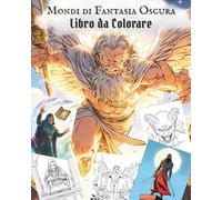 Mondi di Fantasia Oscura - Libro da Colorare: Mondi Magici, Streghe, Maghi, Guerrieri, Dei e Creature Mitiche da Colorare