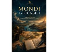 Mondi giocabili: Teoria e tecnica del Worldbuilding narrativo e ludico