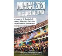 MONDIAL 2026 : TOUS SOUS INFLUENCE: Comment le football de masse dicte nos émotions et endort nos consciences