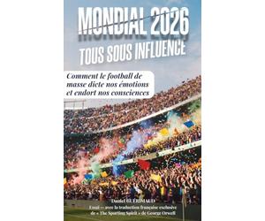 MONDIAL 2026 : TOUS SOUS INFLUENCE: Comment le football de masse dicte nos émotions et endort nos consciences