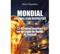 Mondial Football Club Geopolitics - Tome 2, 22 Histoires Insolites Sur La Coupe Du Monde De Football
