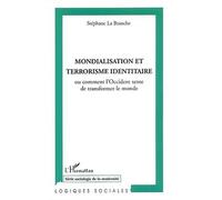 Mondialisation et terrorisme identitaire Ou comment l'Occident tente de transformer le monde - Stéphane La Branche - L'harmattan - broché - Etude