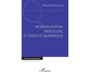 Mondialisation, web social et identité numérique - Yahya El Yahyaoui - L'harmattan - broché - Essai