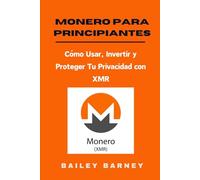 Monero para Principiantes: Cómo Usar, Invertir y Proteger Tu Privacidad con XMR