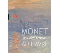 Monet au Havre . Les années décisives