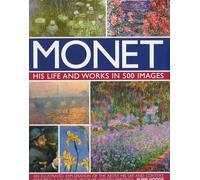 Monet: His Life and Works in 500 Images: An Illustrated Exploration of the Artist, His Life and Context, Featuring A Gallery of 300 of His Greatest Paintings