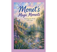 Monet’s Magic Moments: Painting the World with Light
