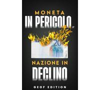 Moneta in Pericolo, Nazione in Declino: Lezioni dal passato per proteggere il tuo futuro finanziario