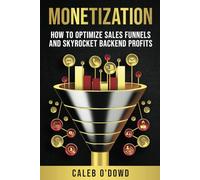 Monetization: How to Optimize Sales Funnels and Skyrocket Backend Profits