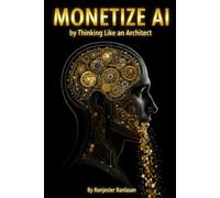 Monetize AI by Thinking Like an Architect: The Architect's Playbook for Mastering Generative AI