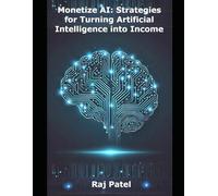 Monetize AI: Strategies for Turning Artificial Intelligence into Income