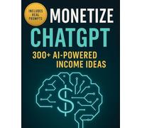Monetize ChatGPT: 300+ AI-Powered Income Ideas: A Practical Playbook for Creators, Coaches, and Digital Entrepreneurs