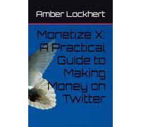 Monetize X: A Practical Guide to Making Money on Twitter