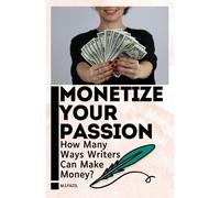 Monetize Your Passion: How Many Ways Writers Can Make Money?