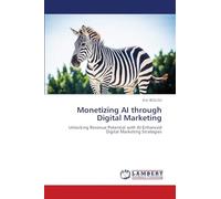Monetizing AI through Digital Marketing: Unlocking Revenue Potential with AI-Enhanced Digital Marketing Strategies